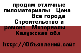 продам отличные пиломатериалы › Цена ­ 40 000 - Все города Строительство и ремонт » Материалы   . Калужская обл.